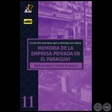 MEMORIA DE LA EMPRESA PRIVADA EN EL PARAGUAY - Volumen 11 - Autor: BERNARDO NERY FARINA - Ao 2020